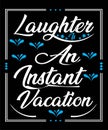 Laughter Is An Instant Vacation Typography