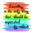 Laundry is the only thing that should be separated by colour- handwritten motivational quote.