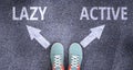 Lazy and active as different choices in life - pictured as words Lazy, active on a road to symbolize making decision and picking