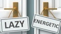 Lazy or energetic as a choice in life - pictured as words Lazy, energetic on doors to show that Lazy and energetic are different