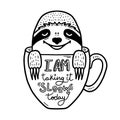 Lazy hand drawn sloth face inside a coffee cup. Lettering quote - I am taking it slow today. Hand drawn, doodle style