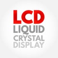 LCD - Liquid Crystal Display is a type of flat panel display which uses liquid crystals in its primary form of operation, acronym