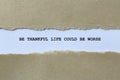 be thankful life could be worse on white paper Royalty Free Stock Photo