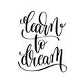 Learn to dream black and white hand lettering inscription