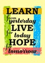 Learn From Yesterday Live For Today Hope For Tomorrow Inspirational motivation quote Vector positive concept