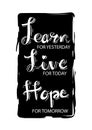 Learn From Yesterday. Live For Today. Hope For Tomorrow.