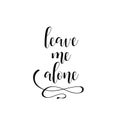 Leave me alone. quote lettering. Calligraphy inspiration graphic design typography element for print. Royalty Free Stock Photo