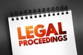 Legal Proceedings - activity that seeks to invoke the power of a tribunal in order to enforce a law, text concept on notepad