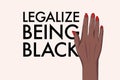 Legallize being black political slogan, black lives matter activist hand poster, black human power unite quote. Anti racism,