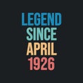 Legend since April 1926 - retro vintage birthday typography design for Tshirt