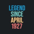 Legend since April 1927 - retro vintage birthday typography design for Tshirt