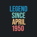 Legend since April 1950 - retro vintage birthday typography design for Tshirt