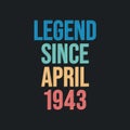 Legend since April 1943 - retro vintage birthday typography design for Tshirt