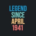 Legend since April 1941 - retro vintage birthday typography design for Tshirt