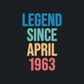 Legend since April 1963 - retro vintage birthday typography design for Tshirt