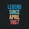 Legend since April 1967 - retro vintage birthday typography design for Tshirt