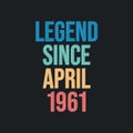Legend since April 1961 - retro vintage birthday typography design for Tshirt
