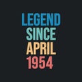 Legend since April 1954 - retro vintage birthday typography design for Tshirt
