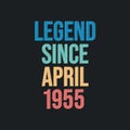 Legend since April 1955 - retro vintage birthday typography design for Tshirt