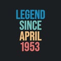 Legend since April 1953 - retro vintage birthday typography design for Tshirt