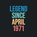 Legend since April 1971 - retro vintage birthday typography design for Tshirt