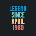 Legend since April 1980 - retro vintage birthday typography design for Tshirt