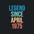 Legend since April 1975 - retro vintage birthday typography design for Tshirt