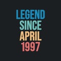 Legend since April 1997 - retro vintage birthday typography design for Tshirt