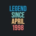 Legend since April 1998 - retro vintage birthday typography design for Tshirt