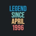 Legend since April 1996 - retro vintage birthday typography design for Tshirt