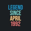 Legend since April 1992 - retro vintage birthday typography design for Tshirt