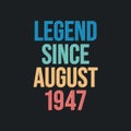 Legend since August 1947 - retro vintage birthday typography design for Tshirt