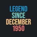 Legend since December 1950 - retro vintage birthday typography design for Tshirt