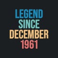 Legend since December 1961 - retro vintage birthday typography design for Tshirt