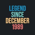 Legend since December 1989 - retro vintage birthday typography design for Tshirt