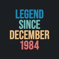 Legend since December 1984 - retro vintage birthday typography design for Tshirt