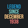 Legend since December 1938 - retro vintage birthday typography design for Tshirt