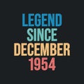 Legend since December 1954 - retro vintage birthday typography design for Tshirt
