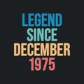 Legend since December 1975 - retro vintage birthday typography design for Tshirt