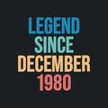 Legend since December 1980 - retro vintage birthday typography design for Tshirt