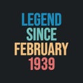 Legend since February 1939 - retro vintage birthday typography design for Tshirt