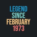 Legend since February 1973 - retro vintage birthday typography design for Tshirt