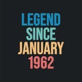 Legend since January 1962 - retro vintage birthday typography design for Tshirt