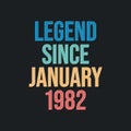 Legend since January 1982 - retro vintage birthday typography design for Tshirt