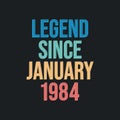 Legend since January 1984 - retro vintage birthday typography design for Tshirt