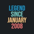 Legend since January 2008 - retro vintage birthday typography design for Tshirt