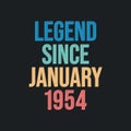 Legend since January 1954 - retro vintage birthday typography design for Tshirt