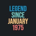 Legend since January 1975 - retro vintage birthday typography design for Tshirt