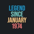 Legend since January 1974 - retro vintage birthday typography design for Tshirt