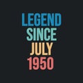 Legend since July 1950 - retro vintage birthday typography design for Tshirt